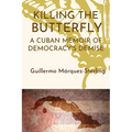Killing the Butterfly: A Cuban Memoir of Democracy's Demise - Paperback