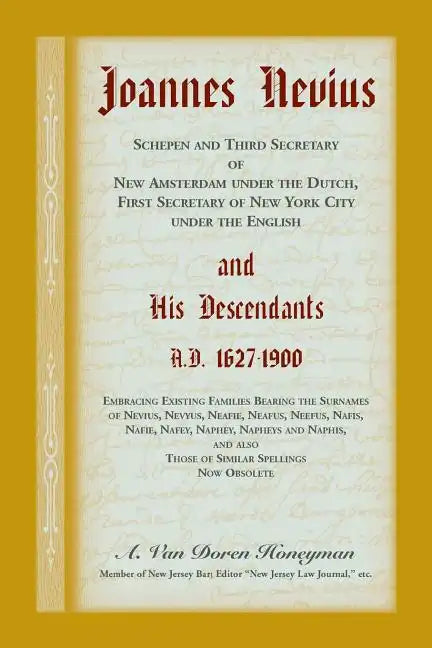 Joannes Nevius, Scepen and Third Secretary of New Amsterdam under the Dutch, First Secretary of New York City under the English, and His Descendants. - Paperback