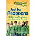 Chicken Soup for the Soul: Just for Preteens: 101 Stories of Inspiration and Support for Tweens - Paperback