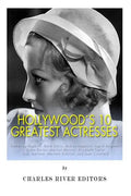 Hollywood's 10 Greatest Actresses: Katharine Hepburn, Bette Davis, Audrey Hepburn, Ingrid Bergman, Greta Garbo, Marilyn Monroe, Elizabeth Taylor, Judy - Paperback