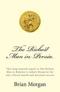 The Richest Man in Persia: This Long-Awaited Sequel to the Richest Man in Babylon Is Today's Blueprint for Safe, Ethical Wealth and Personal Success - Paperback