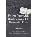 Fit into Your LEE Black Jeans & Fill Them with Cash: Black Magic Books #4 Enjoy Health Wealth and Happiness - Paperback
