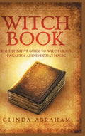 Witch Book - Hardcover Version: A Definitive Guide To Witch Craft, Paganism and Everyday Magic: A Definitive Guide To Witch Craft, Paganism and Everyd - Hardcover