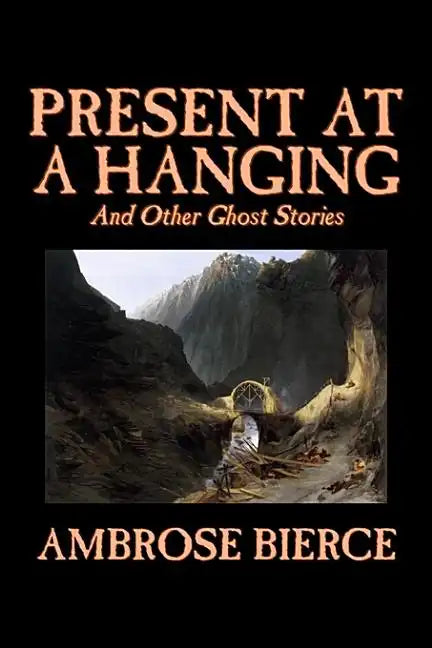 Present at a Hanging and Other Ghost Stories by Ambrose Bierce, Fiction, Ghost, Horror, Short Stories - Hardcover