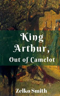 King Arthur, Out of Camelot - Paperback