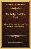 The Lodge and the Craft: A Practical Explanation of the Work of Freemasonry - Hardcover