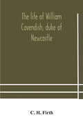 The life of William Cavendish, duke of Newcastle, to which is added The true relation of my birth, breeding and life - Paperback