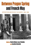 Between Prague Spring and French May: Opposition and Revolt in Europe, 1960-1980 - Paperback