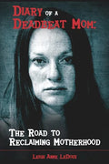 Diary of a Deadbeat Mom: The Road to Reclaiming Motherhood - Paperback