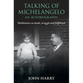 Talking of Michelangelo: Meditations on doubt, struggle and fulfilment - Paperback