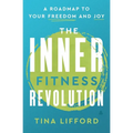 The Inner Fitness Revolution: A Roadmap to Your Freedom and Joy - Hardcover