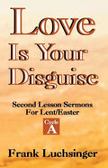 Love Is Your Disguise: 2nd Lesson Sermons for Lent/Easter: Cycle a - Paperback