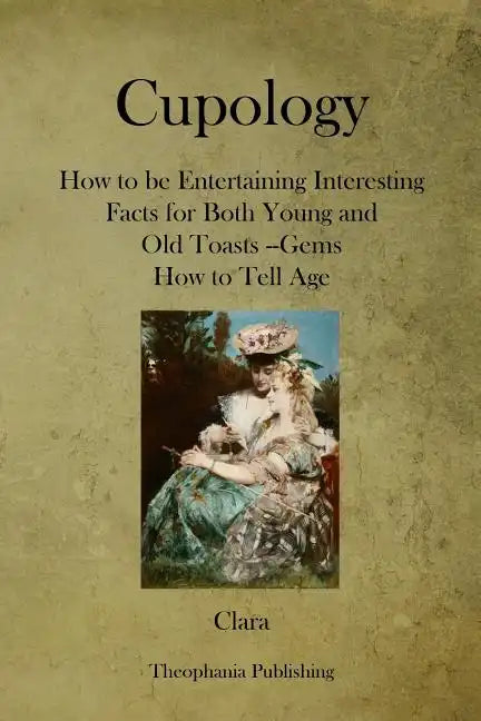 Cupology: How to be Entertaining Interesting Facts for Both Young and Old Toasts --Gems How to Tell Age - Paperback