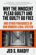Why the Innocent Plead Guilty and the Guilty Go Free: And Other Paradoxes of Our Broken Legal System - Paperback