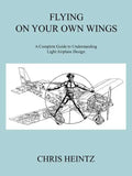 Flying on Your Own Wings: A Complete Guide to Understanding Light Airplane Design - Paperback
