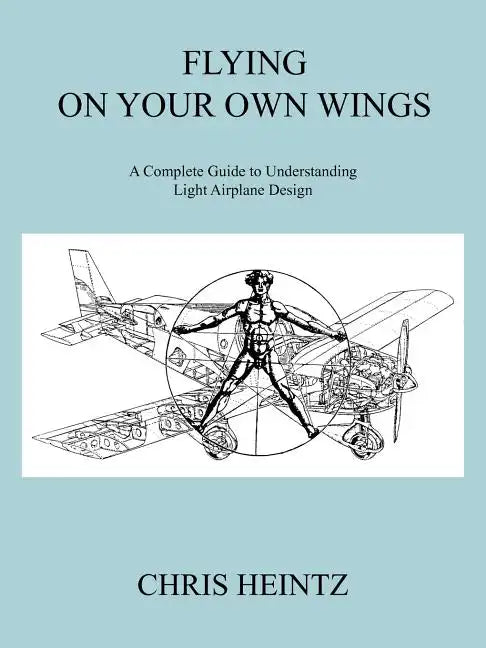 Flying on Your Own Wings: A Complete Guide to Understanding Light Airplane Design - Paperback
