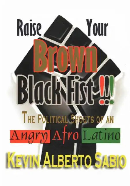 Raise Your Brown Black Fist: The Political Shouts of an Angry Afro Latino - Hardcover