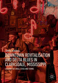 Downtown Revitalisation and Delta Blues in Clarksdale, Mississippi: Lessons for Small Cities and Towns - Paperback