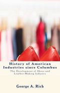 History of American Industries since Columbus: The Development of Shoes and Leather-Making Industry - Paperback