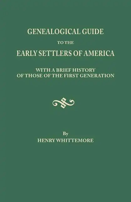 Genealogical Guide to the Early Settlers of America, with a Brief History of Those of the First Generation - Paperback