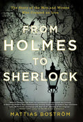 From Holmes to Sherlock: The Story of the Men and Women Who Created an Icon - Paperback