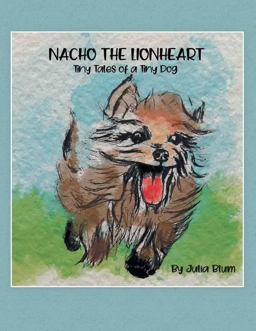 Nacho the Lionheart: Tiny Tales of a Tiny Dog - Paperback