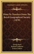 Hints to Travelers from the Royal Geographical Society (1878) - Hardcover