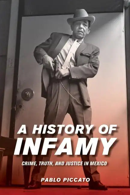 A History of Infamy: Crime, Truth, and Justice in Mexico Volume 4 - Paperback