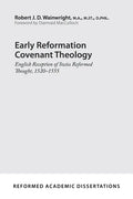 Early Reformation Covenant Theology: English Reception of Swiss Reformed Thought, 1520-1555 - Paperback