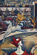 Clowns and Cannons: The American Circus During the Civil War - Paperback