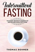 Intermittent Fasting: The Secret Weapon to Burning Fat and Building Muscle with Ease - Paperback