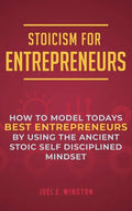 Stoicism for Entrepreneurs: How to Model Todays Best Entrepreneurs by Using the Ancient Stoic Self Disciplined Mindset - Hardcover