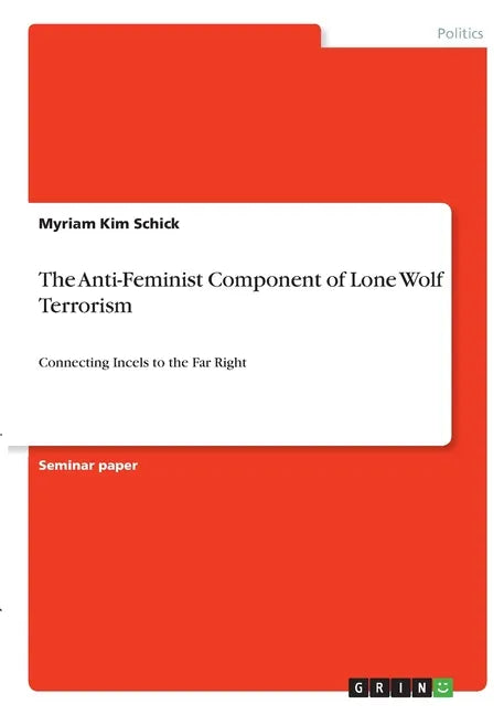 The Anti-Feminist Component of Lone Wolf Terrorism: Connecting Incels to the Far Right - Paperback