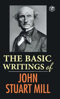The Basic Writings of John Stuart Mill: On Liberty, The Subjection of Women and Utilitarianism & Socialism - Hardcover