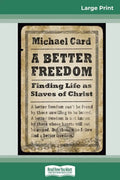 A Better Freedom: Finding Life as Slaves of Christ (16pt Large Print Edition) - Paperback