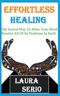 Effortless Healing: The Easiest Way To Make Your Mind Resolve All Of Its Problems In Itself - Paperback
