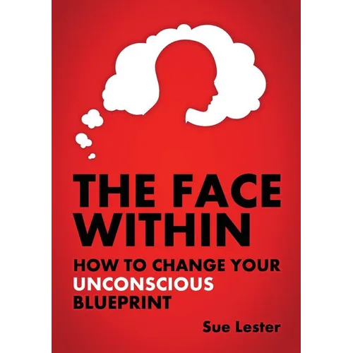 The Face Within: How To Change Your Unconscious Blueprint - Paperback