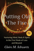Putting Out the Fire: Nurturing Mind, Body and Spirit in the First Week of Loss and Beyond - Paperback