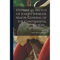 Historical Sketch of Joseph Spencer, Major-general of the Continental Troops .. - Paperback