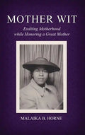 Mother Wit: Exalting Motherhood while Honoring a Great Mother - Hardcover