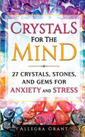 Crystals For The Mind: 27 Crystals, Stones, and Gems for Anxiety and Stress - Paperback