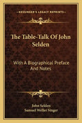 The Table-Talk of John Selden: With a Biographical Preface and Notes - Paperback