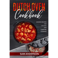 Dutch Oven Cookbook: Modern Recipes for Kitchen and Campfire Cooking! - Paperback