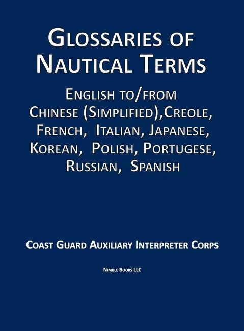 Glossaries of Nautical Terms: English to Chinese (Simplified), Creole, French, Italian, Japanese, Korean, Polish, Portugese, Russian, Spanish - Hardcover