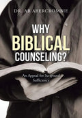 Why Biblical Counseling?: An Appeal for Scriptural Sufficiency - Hardcover