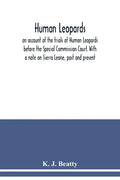 Human Leopards; an account of the trials of Human Leopards before the Special Commission Court. With a note on Sierra Leone, past and present - Paperback