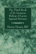 The Third Book of St. Irenaeus Bishop of Lyons Against Heresies - Paperback