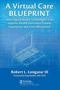 A Virtual Care Blueprint: How Digital Health Technologies Can Improve Health Outcomes, Patient Experience, and Cost Effectiveness - Paperback