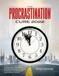 The Procrastination Cure 2022: 21 Proven Tactics for Conquering Your Inner Procrastinator, Mastering Your Time, and Boosting Your Productivity! - Paperback