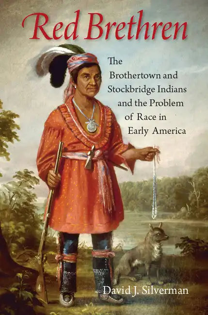 Red Brethren: The Brothertown and Stockbridge Indians and the Problem of Race in Early America - Hardcover